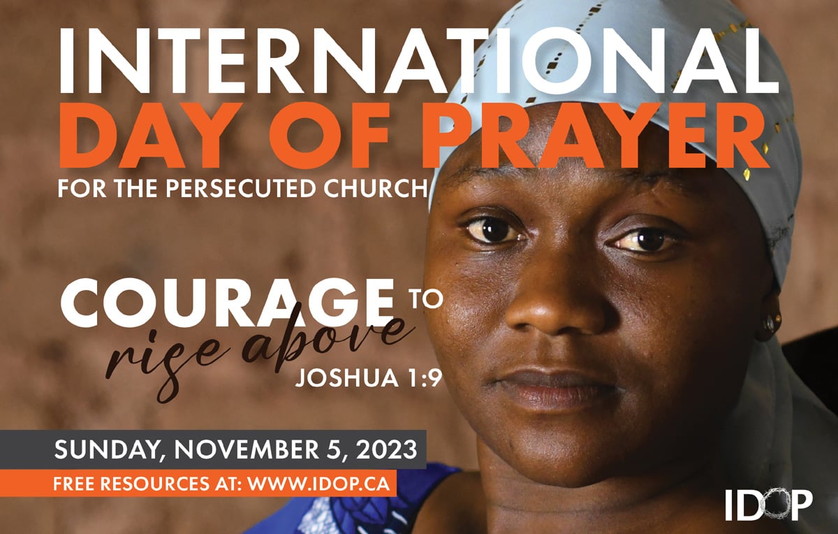 A woman's face is in the background. The text reads, "International Day of Prayer for the persecuted church | Courage to rise above | Joshua 1:9 | Sunday, November 5, 2023 | Free resources at: www.idop.ca"