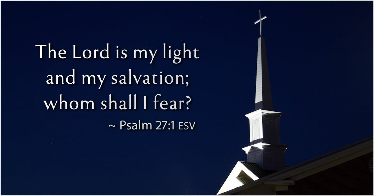 A strong light shines on a steeple against a dark sky. The image includes the text, ''The Lord is my light and my salvation; whom shall I fear?'' ~ Psalm 27:1